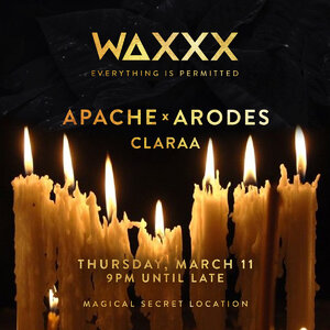 WAXXX w/ Apache, Arodes & Claraa - 9PM Until Late...
