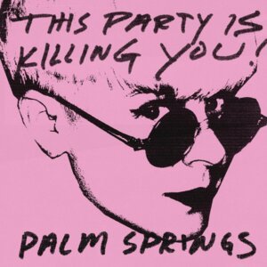 This Party Is Killing You: 10 Yr Tour Palm Springs