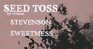 Seed Toss (EP Release) / Stevenson / Sweetmess