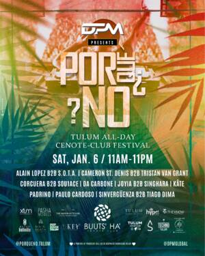 DPM presents &iquest;POR QU&Eacute; NO? ◦ Tulum All-Day Cenote-Club Festival